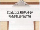 盐城冶金机电环评师报考资格详解