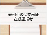 泰州中级保安员证在哪里报考