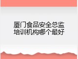 厦门食品安全总监培训机构哪个最好