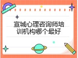 宣城心理咨询师培训机构哪个最好