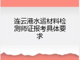 连云港水运材料检测师证报考具体要求
