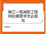 镇江一级消防工程师在哪里学怎么报名