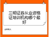 三明证券从业资格证培训机构哪个最好