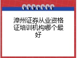 漳州证券从业资格证培训机构哪个最好