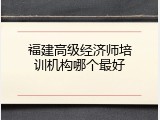 福建高级经济师培训机构哪个最好