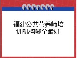 福建公共营养师培训机构哪个最好