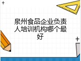 泉州食品企业负责人培训机构哪个最好