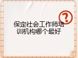 保定社会工作师培训机构哪个最好