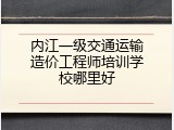 内江一级交通运输造价工程师培训学校哪里好