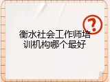 衡水社会工作师培训机构哪个最好