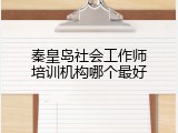 秦皇岛社会工作师培训机构哪个最好
