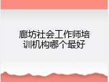 廊坊社会工作师培训机构哪个最好