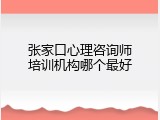 张家口心理咨询师培训机构哪个最好