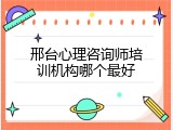 邢台心理咨询师培训机构哪个最好