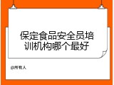 保定食品安全员培训机构哪个最好