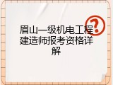 眉山一级机电工程建造师报考资格详解