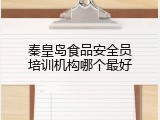 秦皇岛食品安全员培训机构哪个最好