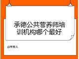 承德公共营养师培训机构哪个最好