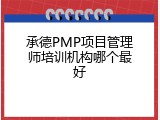 承德PMP项目管理师培训机构哪个最好