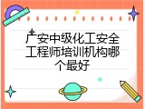 广安中级化工安全工程师培训机构哪个最好