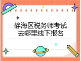 静海区税务师考试去哪里线下报名