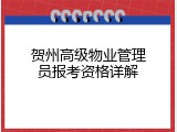 贺州高级物业管理员报考资格详解