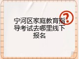 宁河区家庭教育指导考试去哪里线下报名