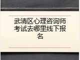 武清区心理咨询师考试去哪里线下报名