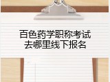 百色药学职称考试去哪里线下报名
