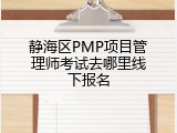 静海区PMP项目管理师考试去哪里线下报名