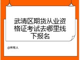 武清区期货从业资格证考试去哪里线下报名