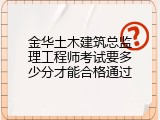 金华土木建筑总监理工程师考试要多少分才能合格通过