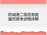 防城港二级应急救援员报考资格详解