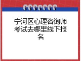 宁河区心理咨询师考试去哪里线下报名