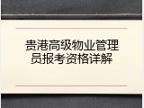贵港高级物业管理员报考资格详解