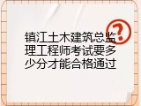镇江土木建筑总监理工程师考试要多少分才能合格通过