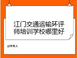 江门交通运输环评师培训学校哪里好