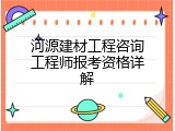 河源建材工程咨询工程师报考资格详解