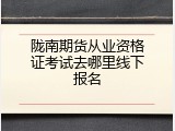 陇南期货从业资格证考试去哪里线下报名