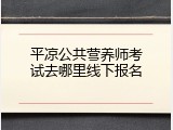 平凉公共营养师考试去哪里线下报名