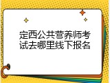 定西公共营养师考试去哪里线下报名