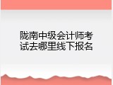 陇南中级会计师考试去哪里线下报名