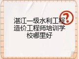 湛江一级水利工程造价工程师培训学校哪里好