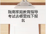 陇南家庭教育指导考试去哪里线下报名