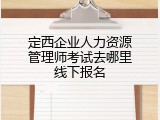 定西企业人力资源管理师考试去哪里线下报名