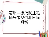亳州一级消防工程师报考条件和时间解析