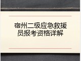 宿州二级应急救援员报考资格详解