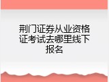 荆门证券从业资格证考试去哪里线下报名