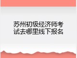 苏州初级经济师考试去哪里线下报名