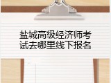 盐城高级经济师考试去哪里线下报名